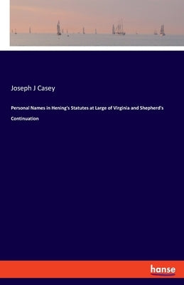 Personal Names in Hening's Statutes at Large of Virginia and Shepherd's Continuation by Casey, Joseph J.