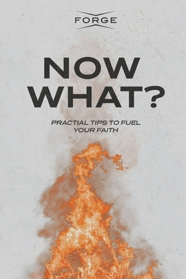 Now What?: Practical Tips to Fuel Your Faith by Forge Kingdom Building Ministries