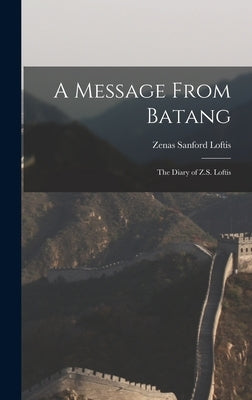 A Message From Batang: The Diary of Z.S. Loftis by Loftis, Zenas Sanford