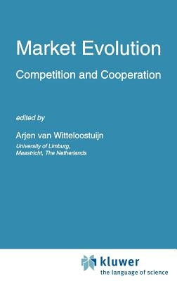 Market Evolution: Competition and Cooperation by Van Witteloostuijn, Arjen