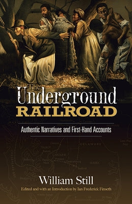 The Underground Railroad: Authentic Narratives and First-Hand Accounts by Still, William