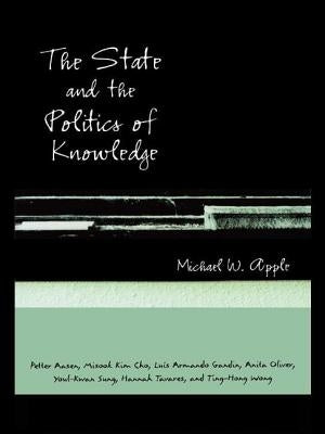 The State and the Politics of Knowledge by Apple, Michael W.