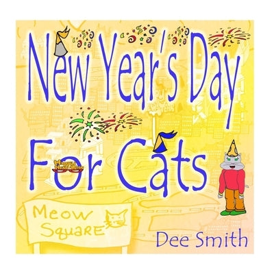 New Year's Day for Cats: Rhyming New Year's Day Picture Book for Kids about celebrating a New Year with New Year's Cheer and New Year's festivi by Smith, Dee