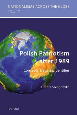 Polish Patriotism after 1989: Concepts, Debates, Identities by Jaskulowski, Krzysztof