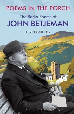 Poems in the Porch: The Radio Poems of John Betjeman by Gardner, Kevin J.