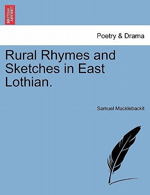 Rural Rhymes and Sketches in East Lothian. by Mucklebackit, Samuel