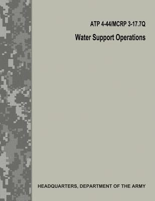 Water Support Operations (ATP 4-44 / MCRP 3-17.7Q / FM 10-52) by Army, Department Of the