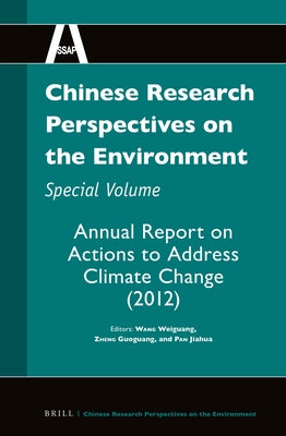 Chinese Research Perspectives on the Environment, Special Volume: Annual Report on Actions to Address Climate Change (2012) by Weiguang, Wang