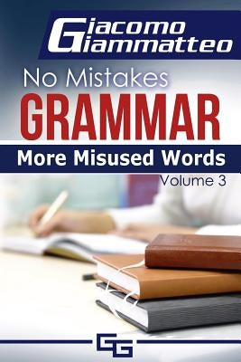 More Misused Words: No Mistakes Grammar, Volume III by Giacomo, Giammatteo