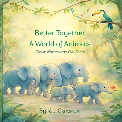 Better Together: A World of Animal Group Names and Fun Facts by Crumpton, K. L.
