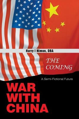 The Coming War with China: A Semi-Fictional Future by Nimon Dba, Harry I.