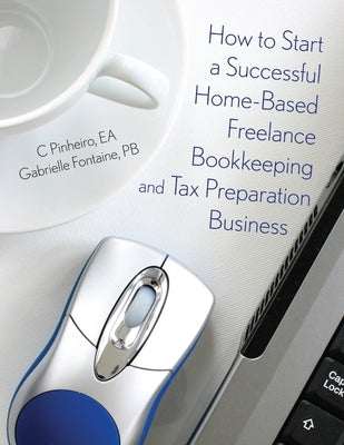 How to Start a Successful Home-Based Freelance Bookkeeping and Tax Preparation Business by Fontaine, Gabrielle