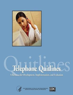 Telephone Quitlines: A Resource for Development, Implementation, and Evaluation by And Prevention, Centers for Disease Cont