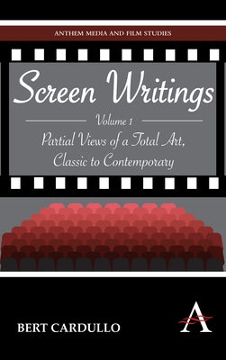 Screen Writings: Partial Views of a Total Art, Classic to Contemporary by Cardullo, Bert