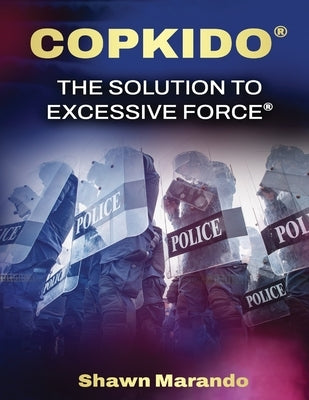 Copkido the Solution to Excessive Force: Non-Violent Use of Force Options by Marando, Shawn