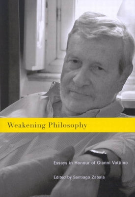 Weakening Philosophy: Essays in Honour of Gianni Vattimo by Zabala, Santiago