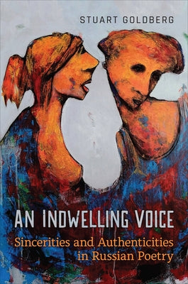 An Indwelling Voice: Sincerities and Authenticities in Russian Poetry by Goldberg, Stuart