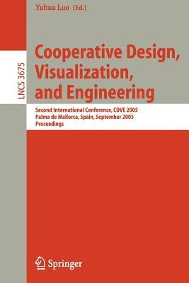 Cooperative Design, Visualization, and Engineering: Second International Conference, Cdve 2005, Palma de Mallorca, Spain, September 18-21, 2005, Proce by Luo, Yuhua