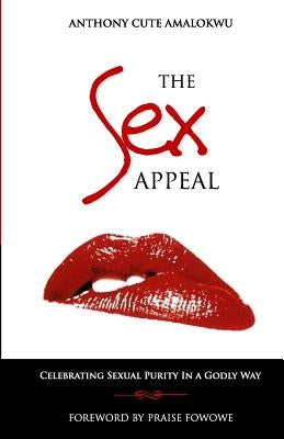 The Sex Appeal: Celebrating Sexual Purity in a Godly Way by Amalokwu, Anthony Cute