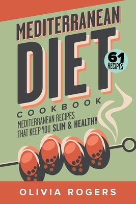 Mediterranean Diet Cookbook (2nd Edition): 61 Mediterranean Recipes That Keep You Slim & Healthy by Rogers, Olivia