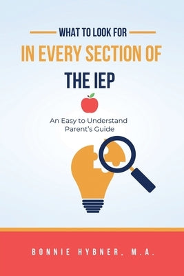 What To Look For In Every Section of the IEP: A Parent's Guide by Hybner M. a., Bonnie