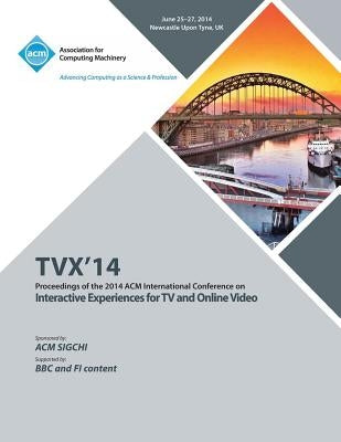 TVX 14 ACM International Conference on Interactive Experiences for Television and Online Video by Tvx 14 Conference Committee