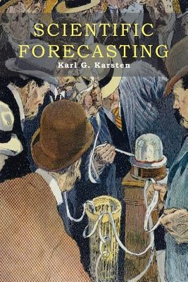 Scientific Forecasting: Its Methods and Application to Practical Business and to Stock Market Operations by Karsten, Karl