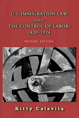 U.S. Immigration Law and the Control of Labor: 1820-1924 by Coutin, Susan Bibler