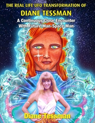 The Real Life UFO Transformation of Diane Tessman: A Continuous Close Encounter with Future Man - Space Man by Beckley, Timothy Green