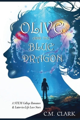 Olive and the Blue Dragon: A STEM College Romance & Later-in-Life Love Story by Clark
