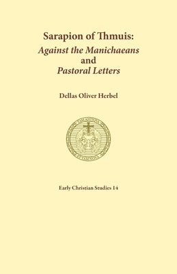 Sarapion of Thmuis. Against the Manichaeans and Pastoral Letters: Introduction and Translation by Herbel, Dellas Oliver