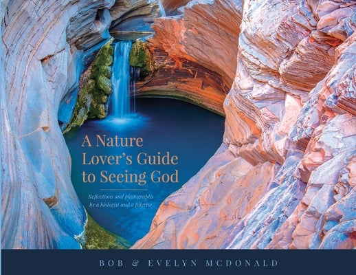 A Nature Lover's Guide to Seeing God: Reflections and photographs by a biologist and a pilgrim by McDonald, Bob