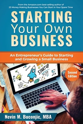Starting Your Own Business: An Entrepreneur's Guide to Starting and Growing a Small Business by Buconjic, Nevin M.