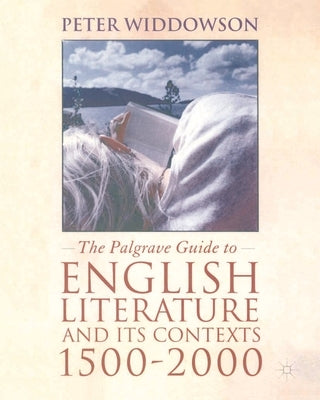 The Palgrave Guide to English Literature and Its Contexts, 1500-2000 by Widdowson, Peter