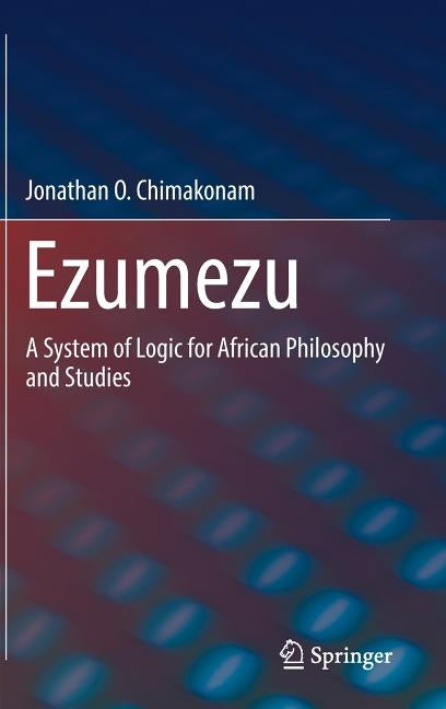 Ezumezu: A System of Logic for African Philosophy and Studies by Chimakonam, Jonathan O.