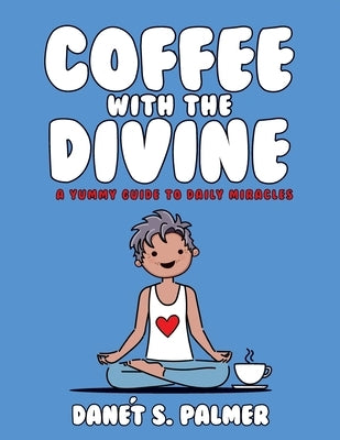 Coffee with the Divine: A Yummy Guide to Daily Miracles by Palmer, Danét