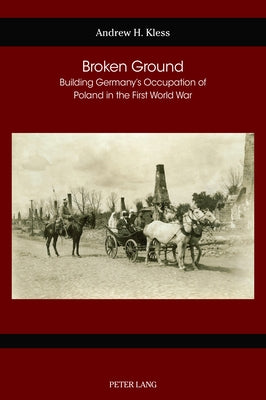Broken Ground: Building Germany's Occupation of Poland in the First World War by Hart, Gail