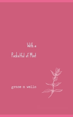 With a Pocketful of Mint: A Closure Poetry Collection by Wells, Grace M.