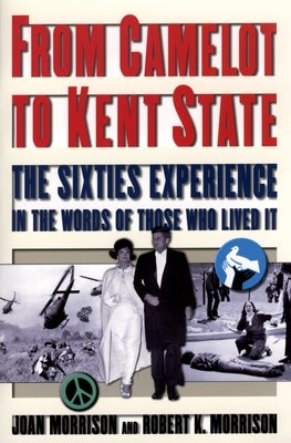 From Camelot to Kent State: The Sixties Experience in the Words of Those Who Lived It by Morrison, Joan