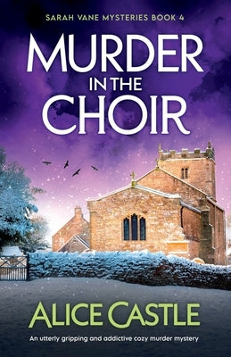Murder in the Choir: An utterly gripping and addictive cozy murder mystery by Castle, Alice