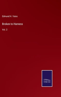 Broken to Harness: Vol. 2 by Yates, Edmund H.