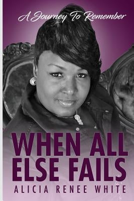 When All Else Fails by White, Alicia Renee