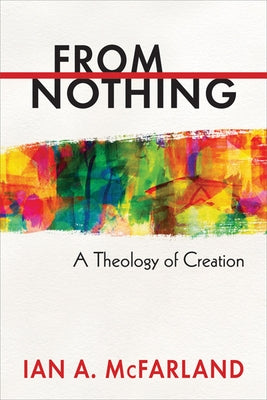 From Nothing: A Theology of Creation by McFarland, Ian a.