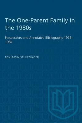 The One-Parent Family in the 1980s: Perspectives and Annotated Bibliography 1978-1984 by Schlesinger, Benjamin