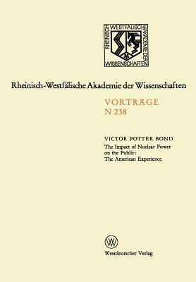 The Impact of Nuclear Power on the Public: The American Experience: Sonder-Vortragsveranstaltung Der Klasse Für Natur-, Ingenieur- Und Wirtschaftswiss by Bond, Victor Potter