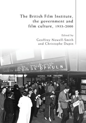The British Film Institute, the Government and Film Culture, 1933-2000 by Nowell-Smith, Geoffrey