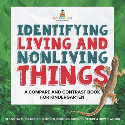 Identifying Living and Nonliving Things A Compare and Contrast Book for Kindergarten Life Science for Kids Children's Books on Science, Nature & How I by Baby Professor
