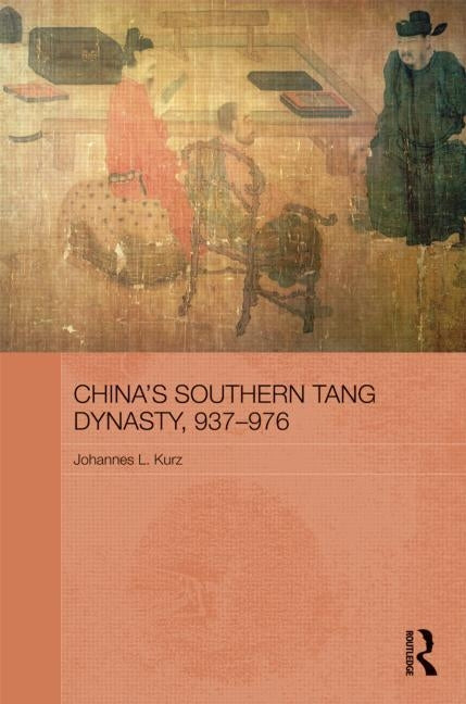 China's Southern Tang Dynasty, 937-976 by Kurz, Johannes L.
