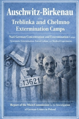 Auschwitz-Birkenau: Nazi German Concentration and Extermination Camp (1940-1945): Official Report on Auschwitz: Systematic Extermination, Forced Labou by Matla, Joanna