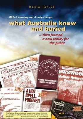 Global Warming and Climate Change: What Australia knew and buried...then framed a new reality for the public by Taylor, Maria